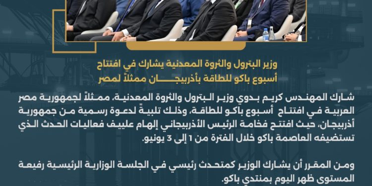 وزير البترول يشارك في افتتاح أسبوع باكو للطاقة بأذربيجان ممثلاً لمصر