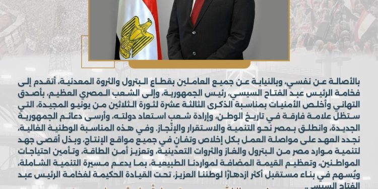 وزير البترول يتقدم إلى فخامة الرئيس عبد الفتاح السيسي بأصدق التهاني بمناسبة الذكرى الثالثة عشرة لثورة الثلاثين من يونيو المجيدة